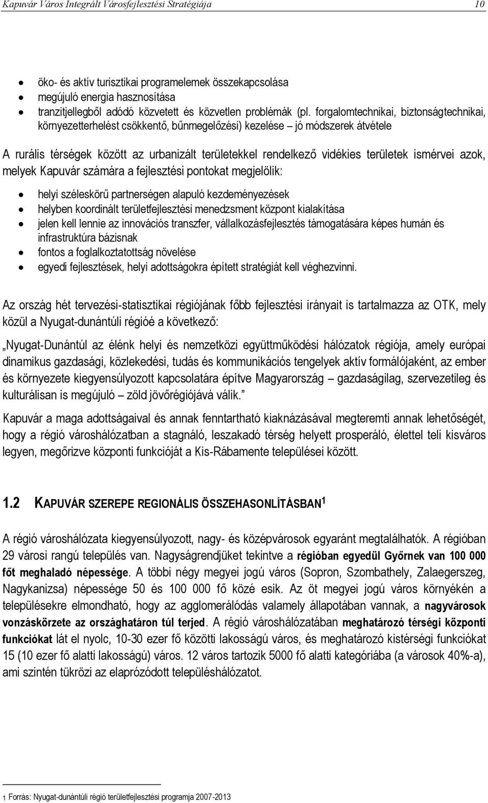 ismérvei azok, melyek Kapuvár számára a fejlesztési pontokat megjelölik: helyi széleskörű partnerségen alapuló kezdeményezések helyben koordinált területfejlesztési menedzsment központ kialakítása