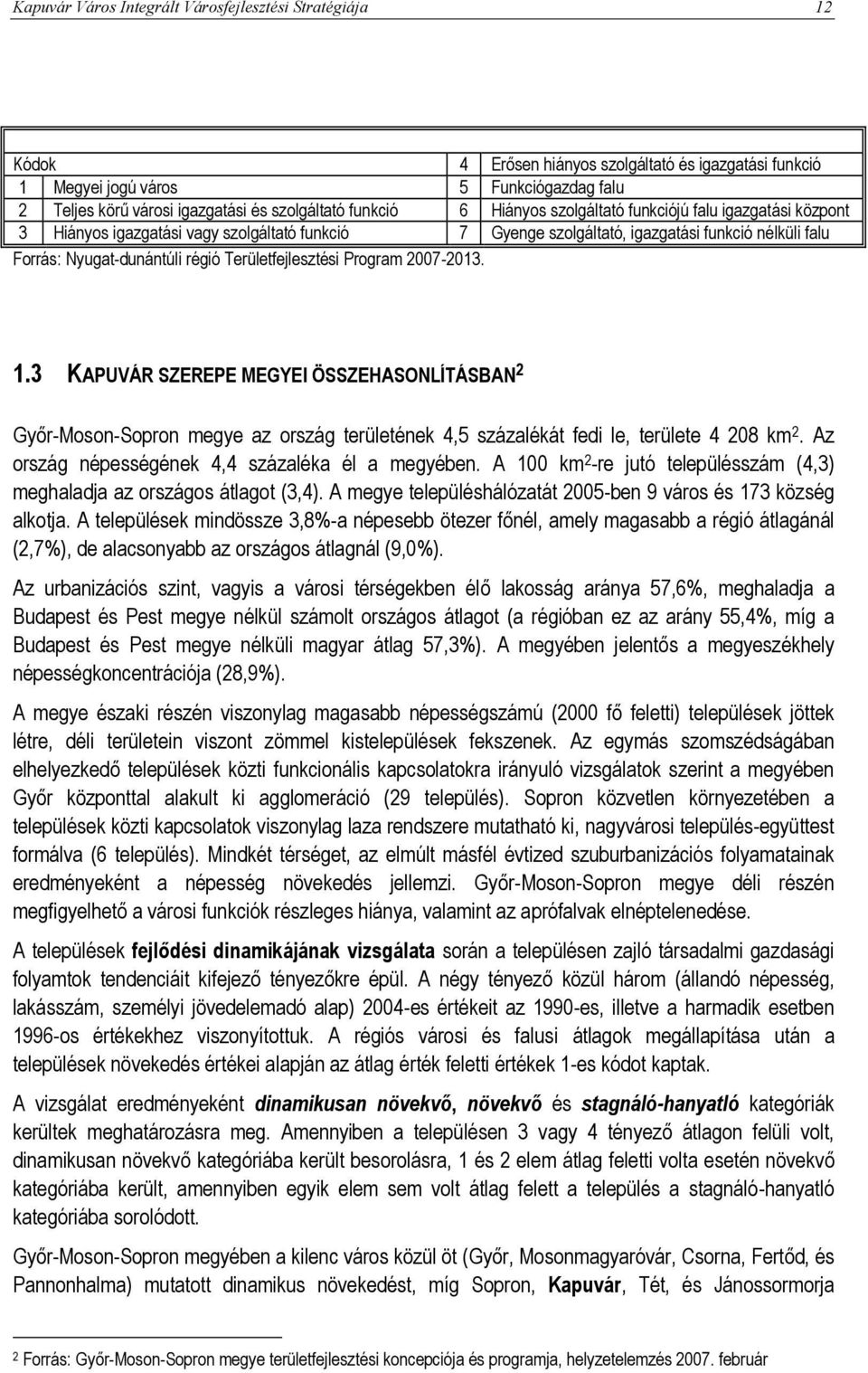 3 KAPUVÁR SZEREPE MEGYEI ÖSSZEHASONLÍTÁSBAN 2 Győr-Moson-Sopron megye az ország területének 4,5 százalékát fedi le, területe 4 208 km 2. Az ország népességének 4,4 százaléka él a megyében.