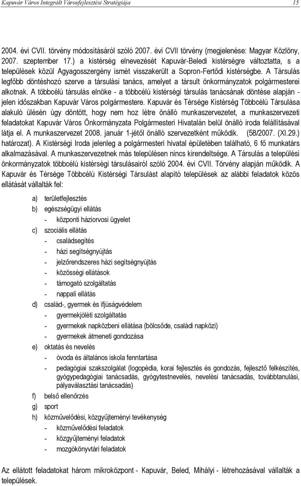 A Társulás legfőbb döntéshozó szerve a társulási tanács, amelyet a társult önkormányzatok polgármesterei alkotnak.