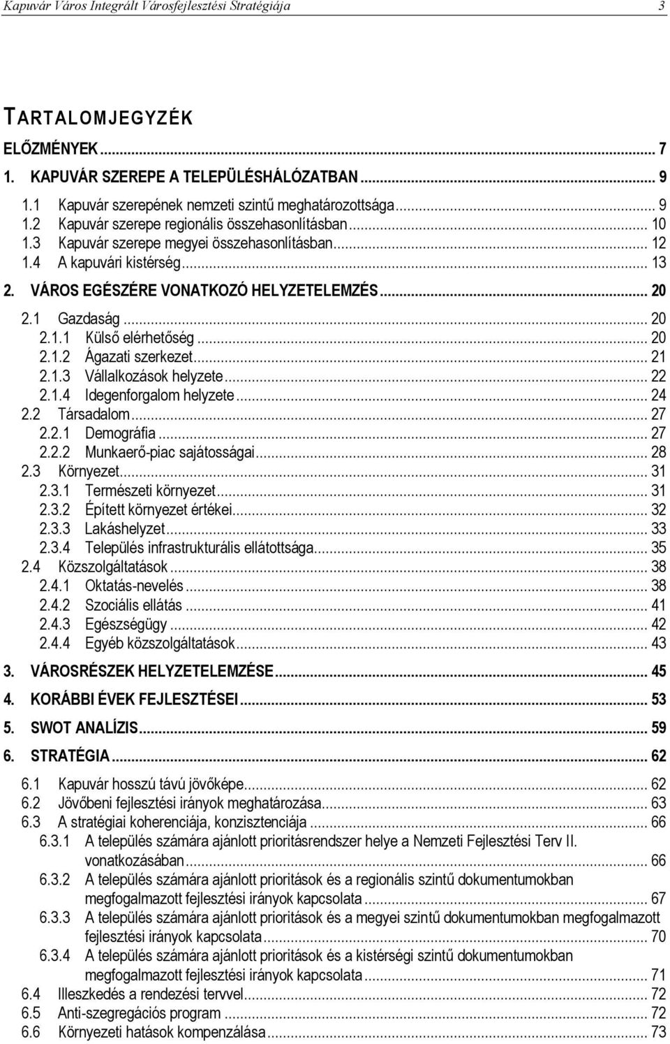 .. 21 2.1.3 Vállalkozások helyzete... 22 2.1.4 Idegenforgalom helyzete... 24 2.2 Társadalom... 27 2.2.1 Demográfia... 27 2.2.2 Munkaerő-piac sajátosságai... 28 2.3 Környezet... 31 2.3.1 Természeti környezet.