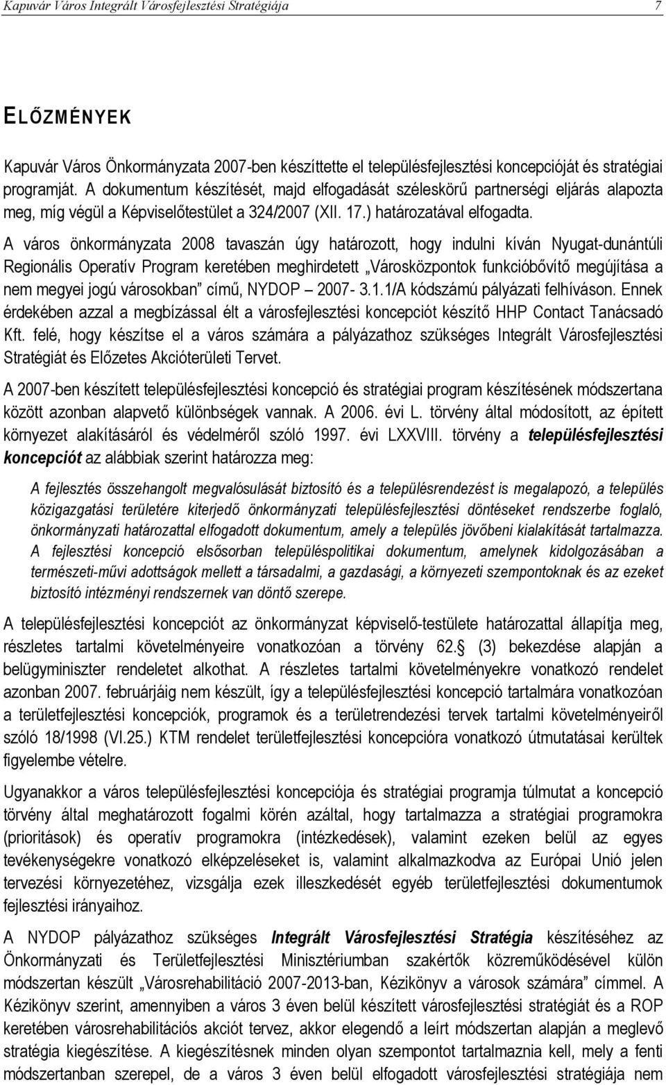 A város önkormányzata 2008 tavaszán úgy határozott, hogy indulni kíván Nyugat-dunántúli Regionális Operatív Program keretében meghirdetett Városközpontok funkcióbővítő megújítása a nem megyei jogú