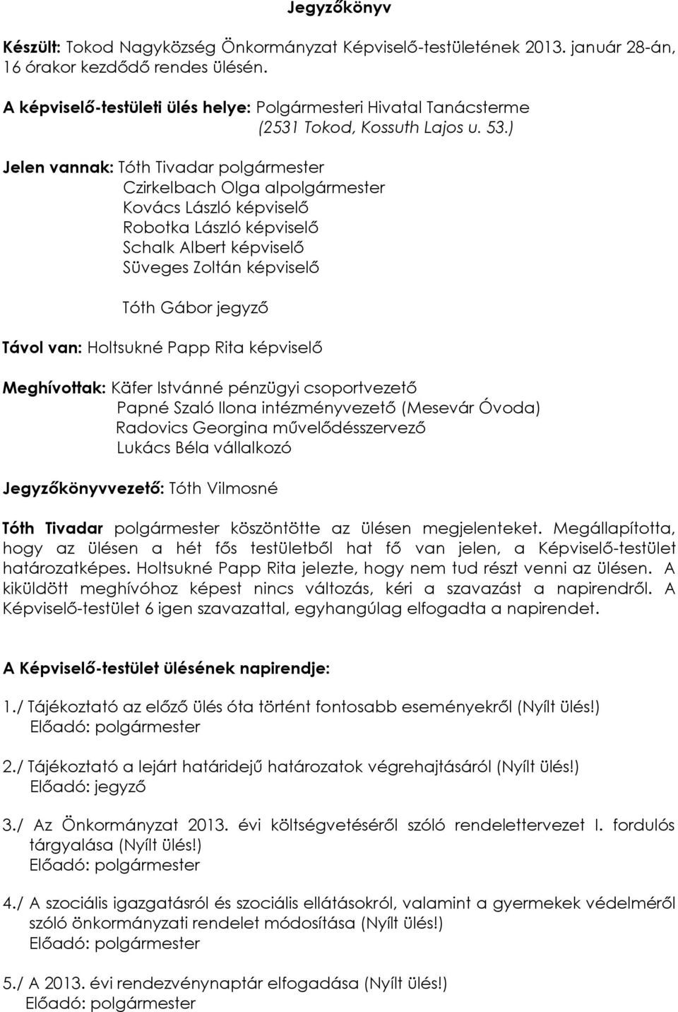 ) Jelen vannak: Tóth Tivadar polgármester Czirkelbach Olga alpolgármester Kovács László képviselő Robotka László képviselő Schalk Albert képviselő Süveges Zoltán képviselő Tóth Gábor jegyző Távol