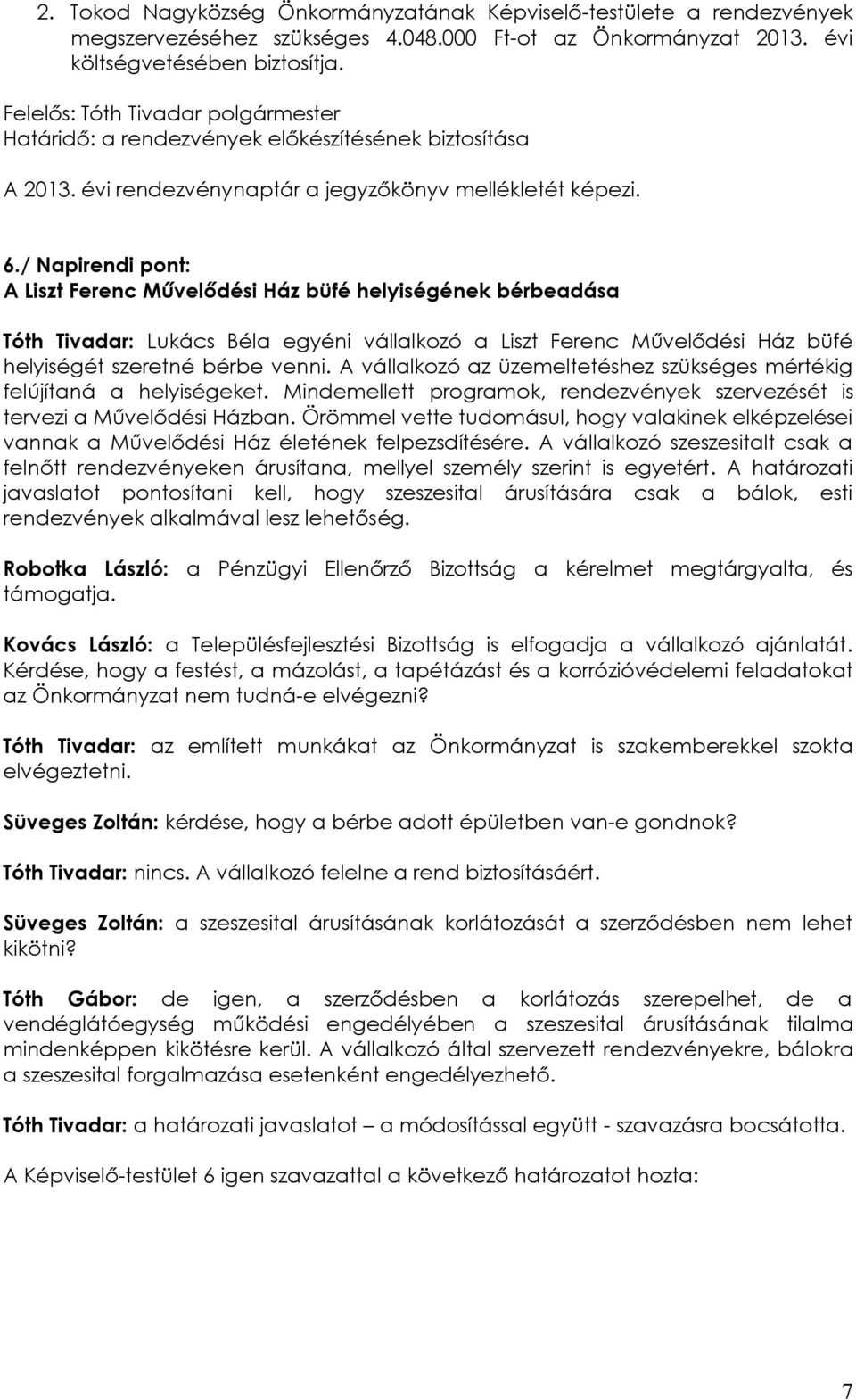 / Napirendi pont: A Liszt Ferenc Művelődési Ház büfé helyiségének bérbeadása Tóth Tivadar: Lukács Béla egyéni vállalkozó a Liszt Ferenc Művelődési Ház büfé helyiségét szeretné bérbe venni.