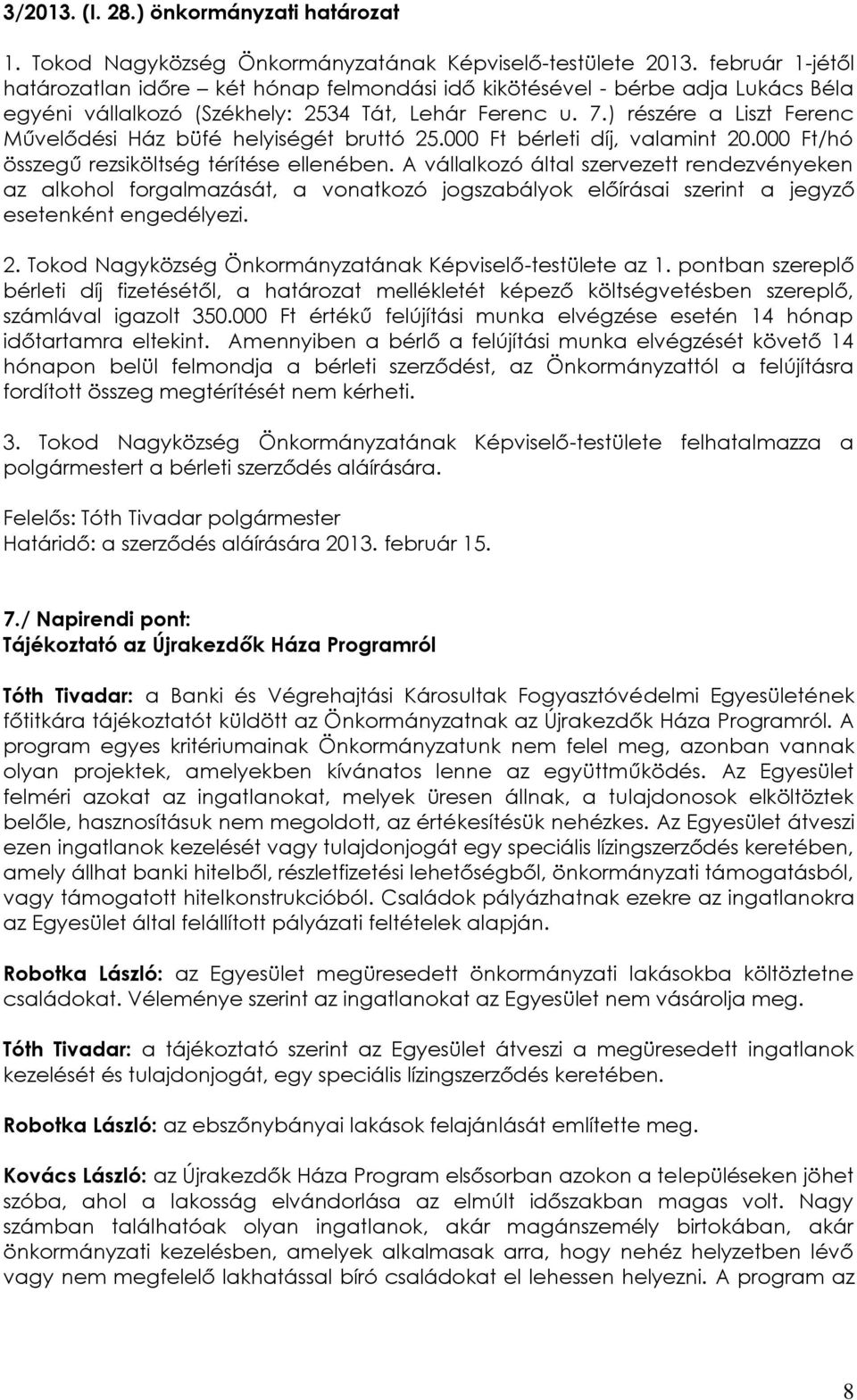 ) részére a Liszt Ferenc Művelődési Ház büfé helyiségét bruttó 25.000 Ft bérleti díj, valamint 20.000 Ft/hó összegű rezsiköltség térítése ellenében.