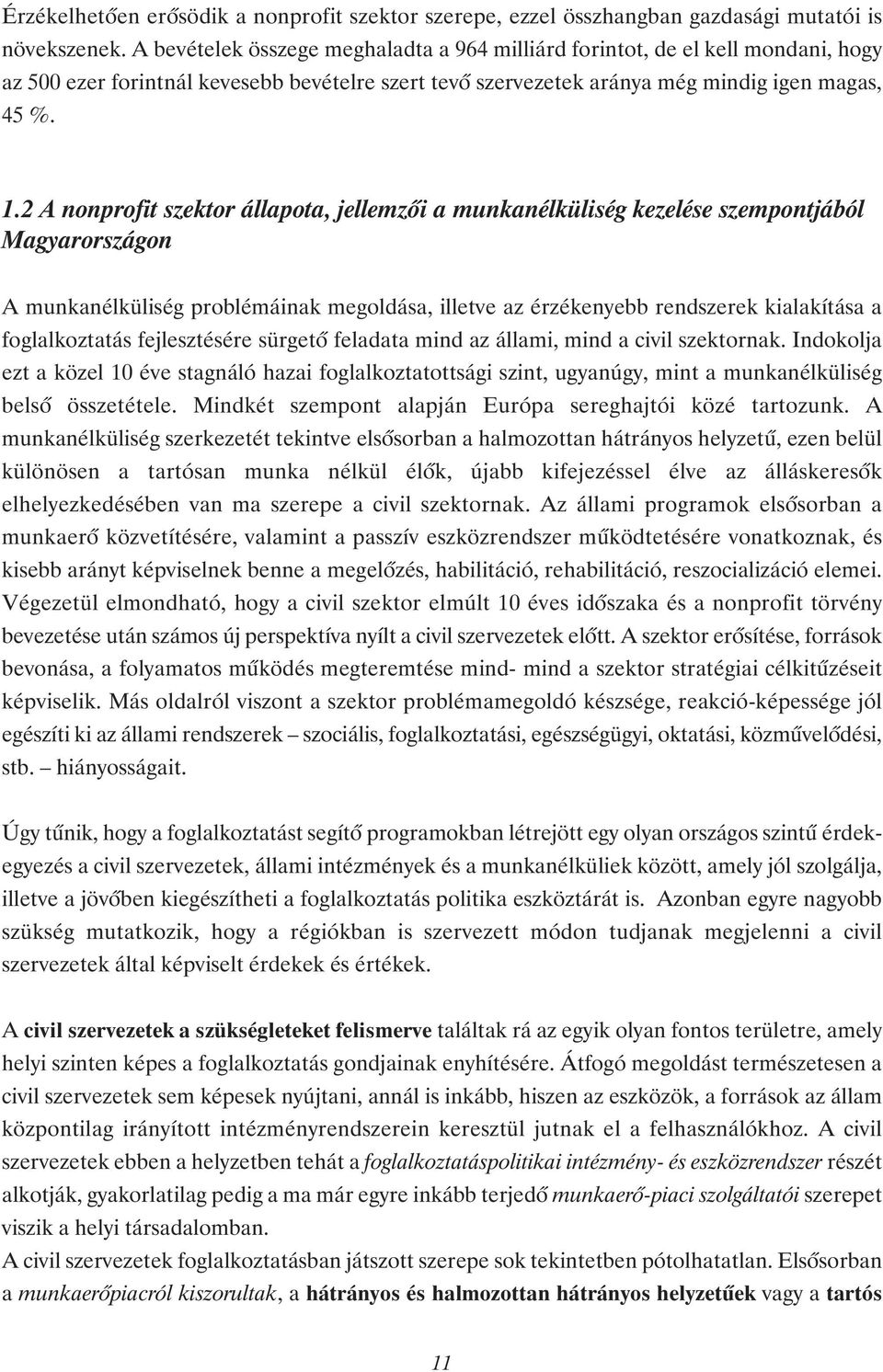 2 A nonprofit szektor állapota, jellemzıi a munkanélküliség kezelése szempontjából Magyarországon A munkanélküliség problémáinak megoldása, illetve az érzékenyebb rendszerek kialakítása a