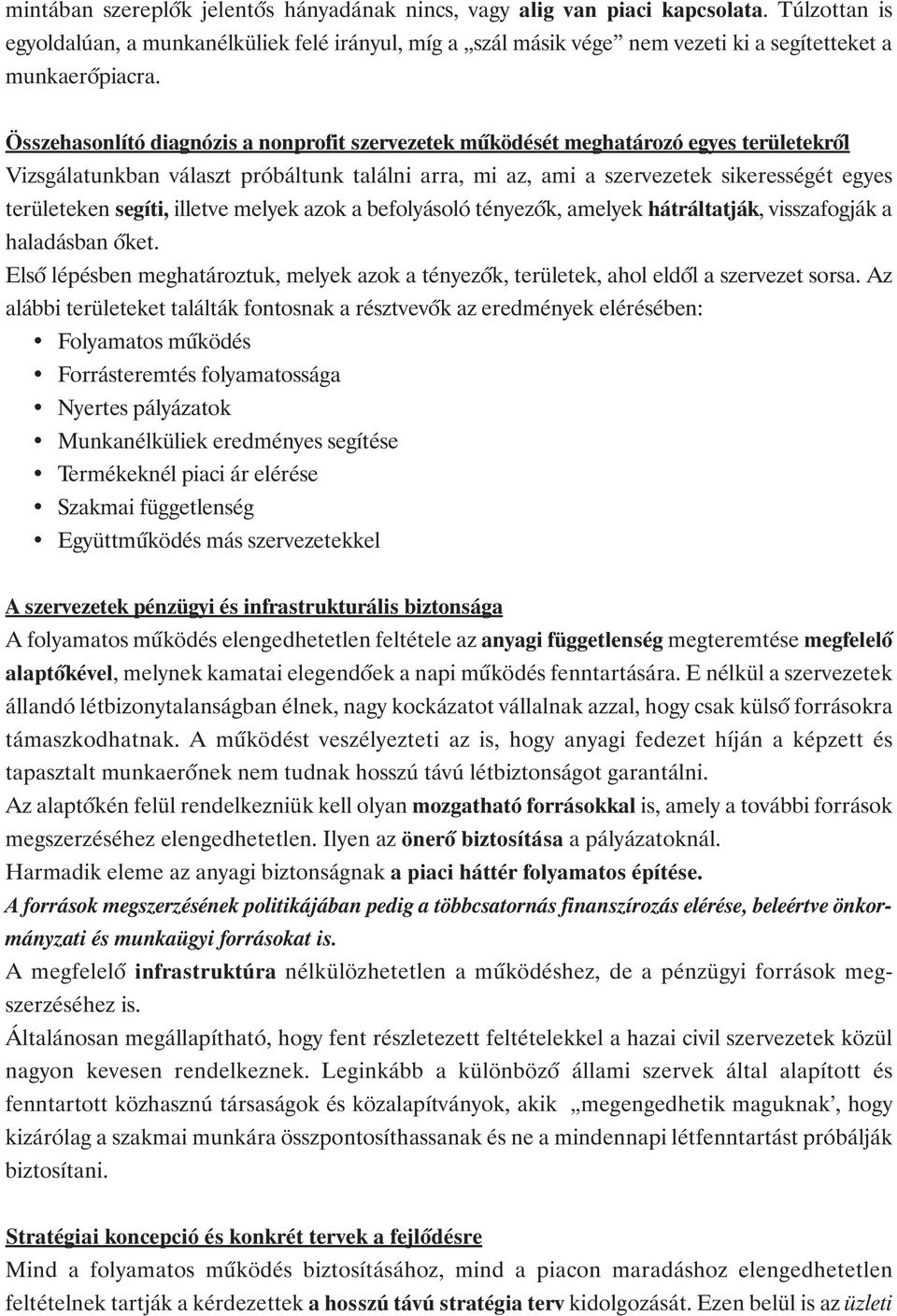 Összehasonlító diagnózis a nonprofit szervezetek mőködését meghatározó egyes területekrıl Vizsgálatunkban választ próbáltunk találni arra, mi az, ami a szervezetek sikerességét egyes területeken