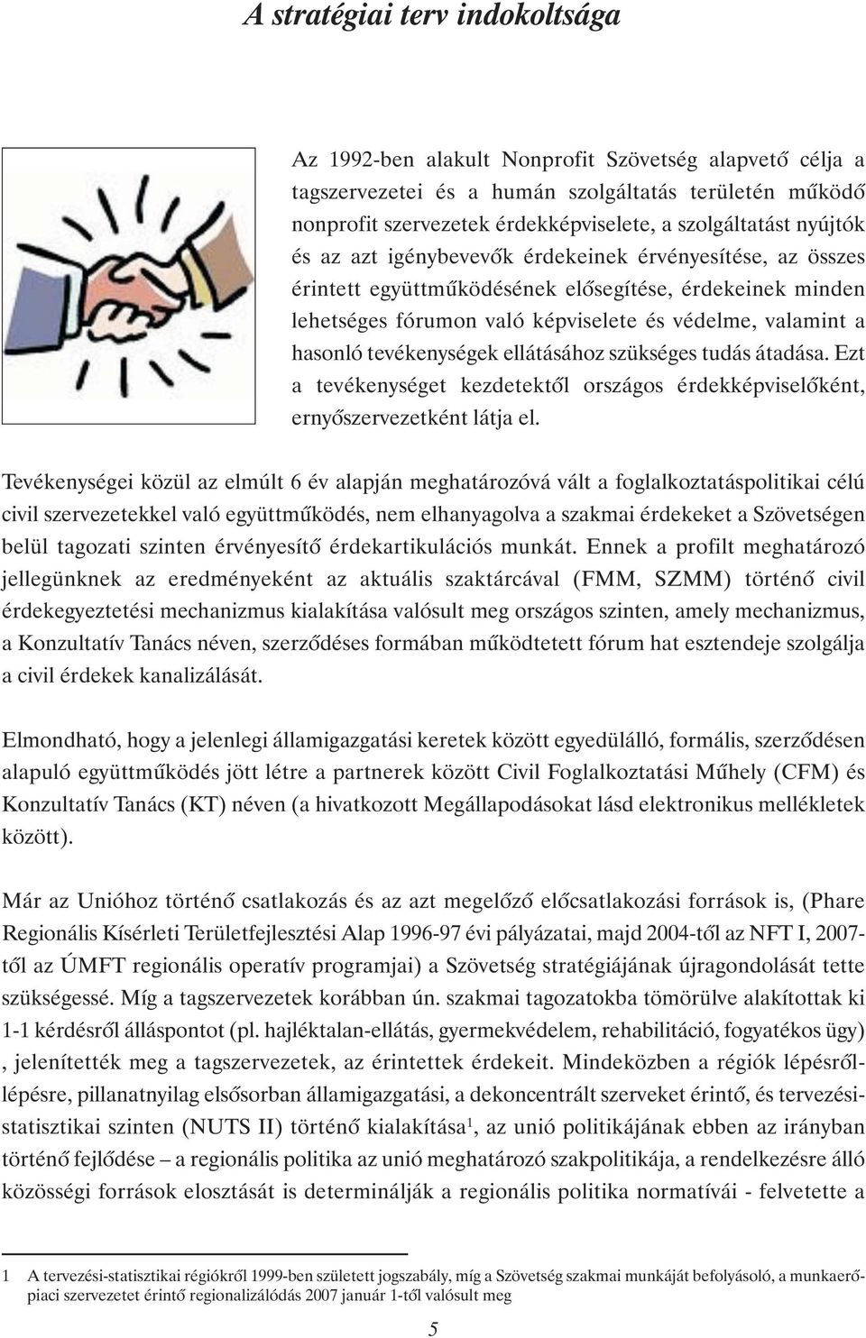 tevékenységek ellátásához szükséges tudás átadása. Ezt a tevékenységet kezdetektıl országos érdekképviselıként, ernyıszervezetként látja el.