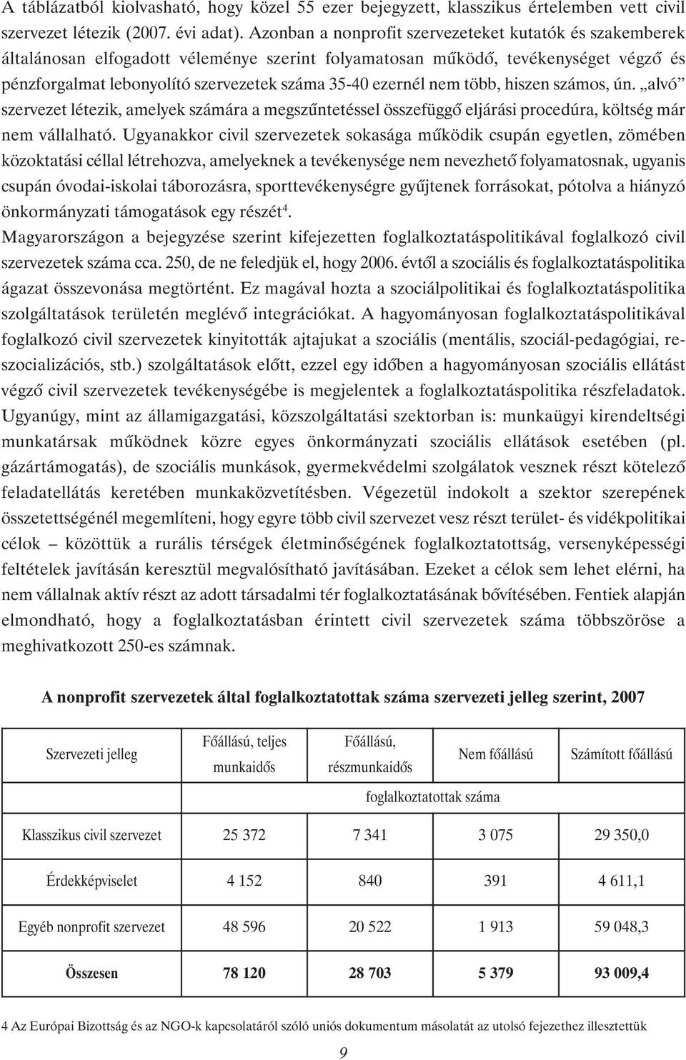 nem több, hiszen számos, ún. alvó szervezet létezik, amelyek számára a megszőntetéssel összefüggı eljárási procedúra, költség már nem vállalható.