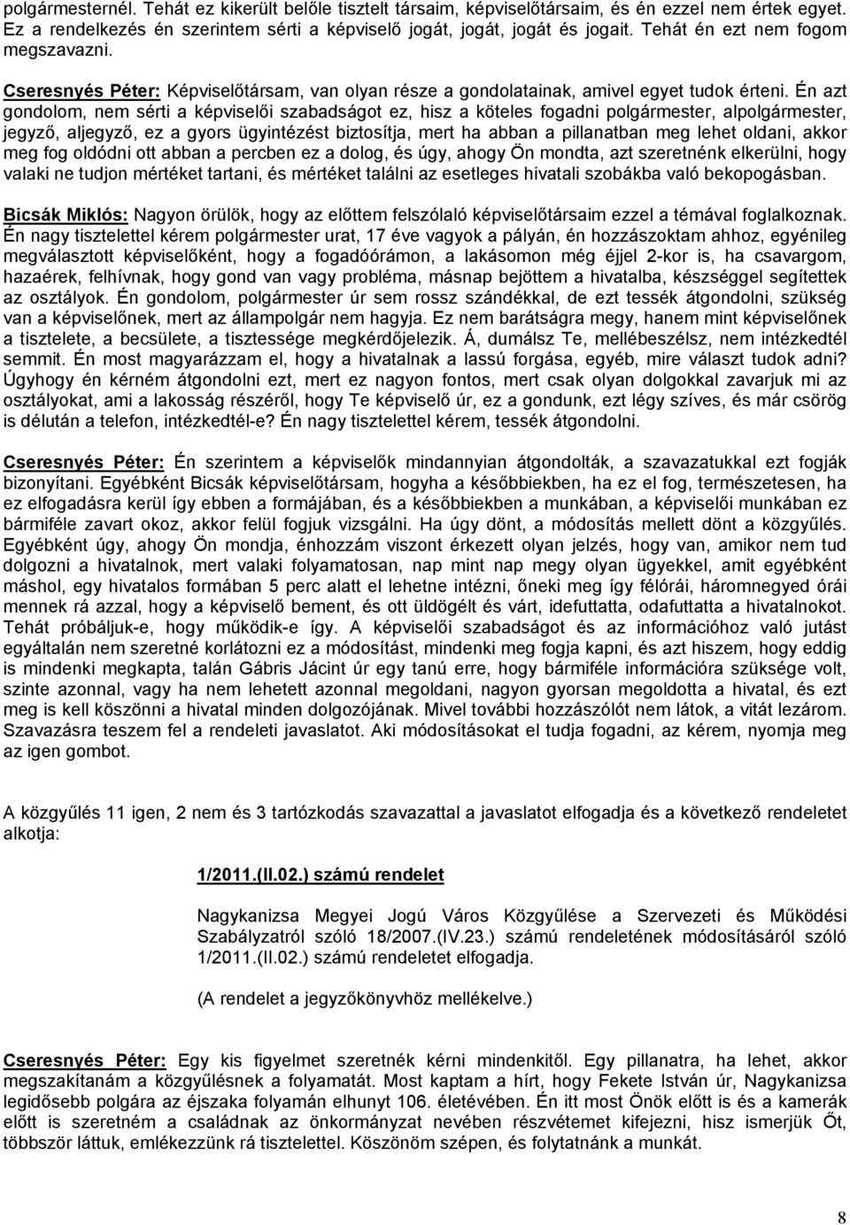 Én azt gondolom, nem sérti a képviselői szabadságot ez, hisz a köteles fogadni polgármester, alpolgármester, jegyző, aljegyző, ez a gyors ügyintézést biztosítja, mert ha abban a pillanatban meg lehet