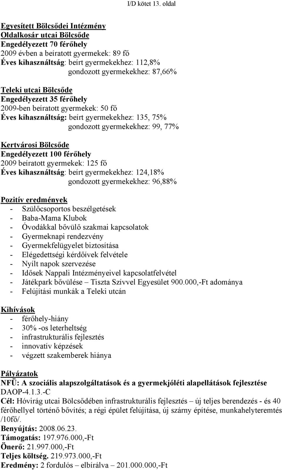 87,66% Teleki utcai Bölcsőde Engedélyezett 35 férőhely 2009-ben beíratott gyermekek: 50 fő Éves kihasználtság: beírt gyermekekhez: 135, 75% gondozott gyermekekhez: 99, 77% Kertvárosi Bölcsőde