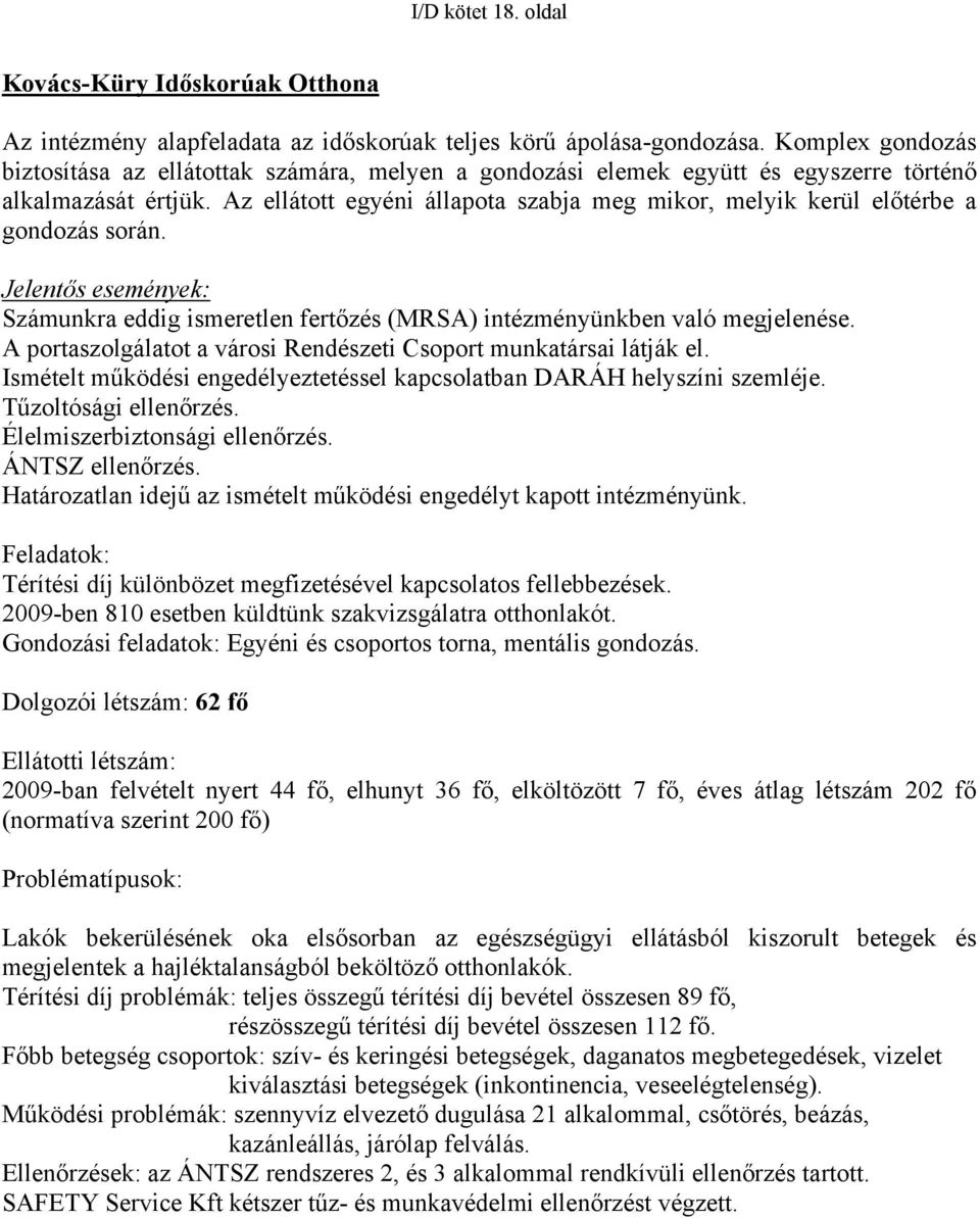 Az ellátott egyéni állapota szabja meg mikor, melyik kerül előtérbe a gondozás során. Jelentős események: Számunkra eddig ismeretlen fertőzés (MRSA) intézményünkben való megjelenése.