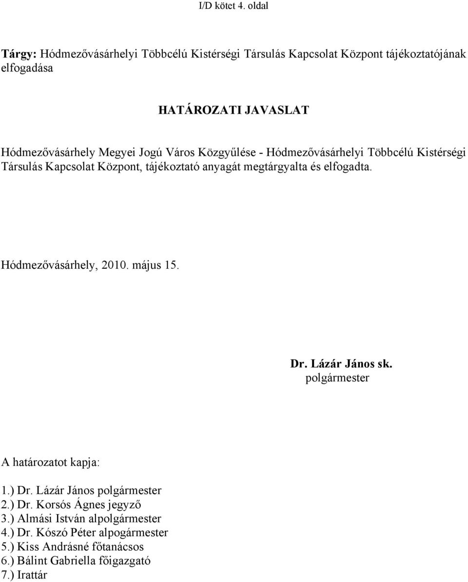 Megyei Jogú Város Közgyűlése - Hódmezővásárhelyi Többcélú Kistérségi Társulás Kapcsolat Központ, tájékoztató anyagát megtárgyalta és elfogadta.