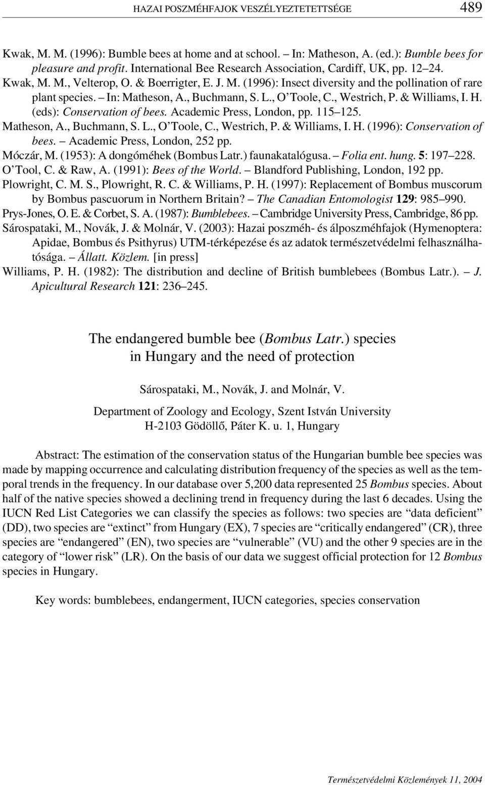 , Buchmann, S. L., O Toole, C., Westrich, P. & Williams, I. H. (eds): Conservation of bees. Academic Press, London, pp. 115 125. Matheson, A., Buchmann, S. L., O Toole, C., Westrich, P. & Williams, I. H. (1996): Conservation of bees.