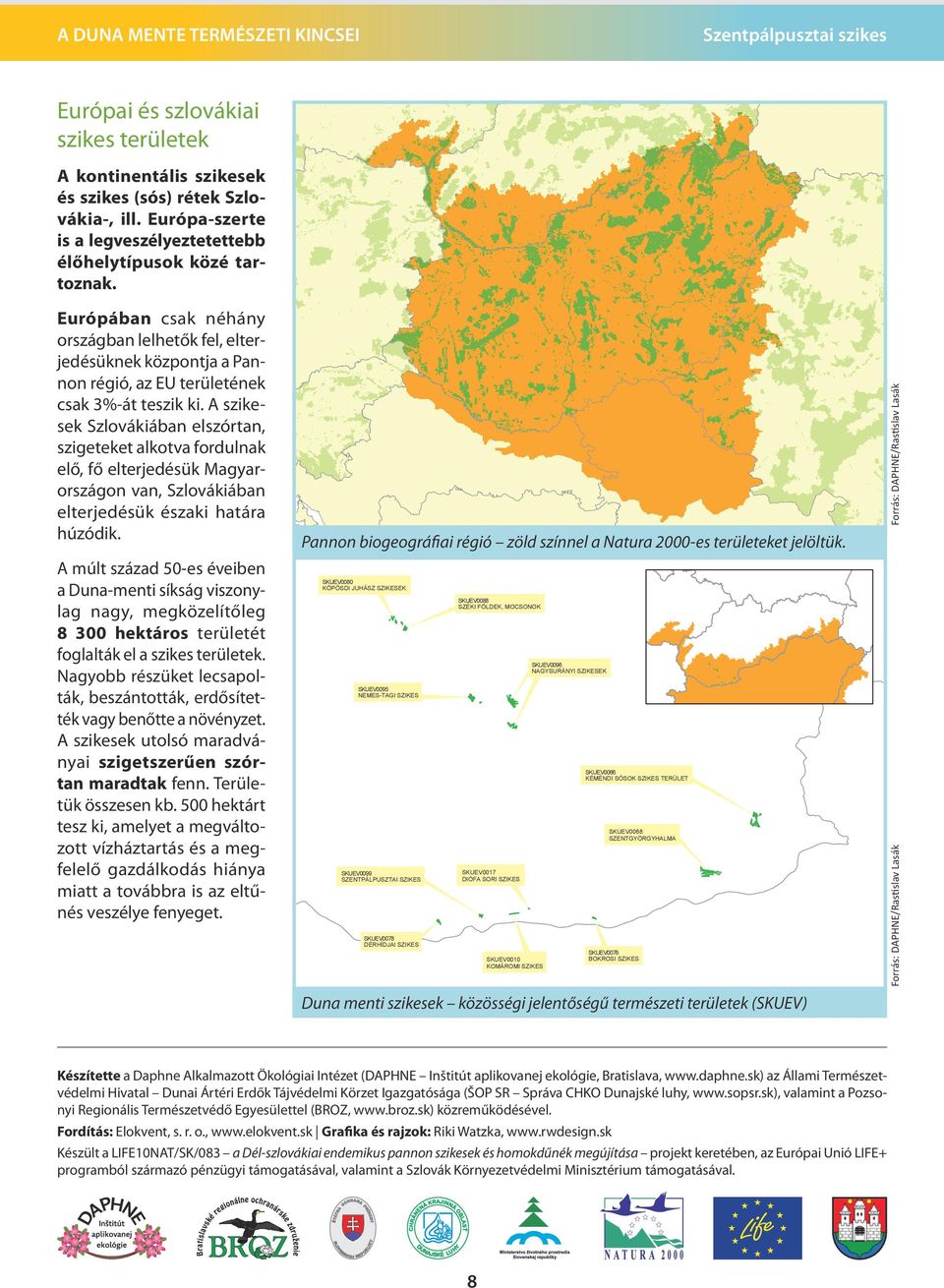 A szikesek Szlovákiában elszórtan, szigeteket alkotva fordulnak elő, fő elterjedésük Magyarországon van, Szlovákiában elterjedésük északi határa húzódik.