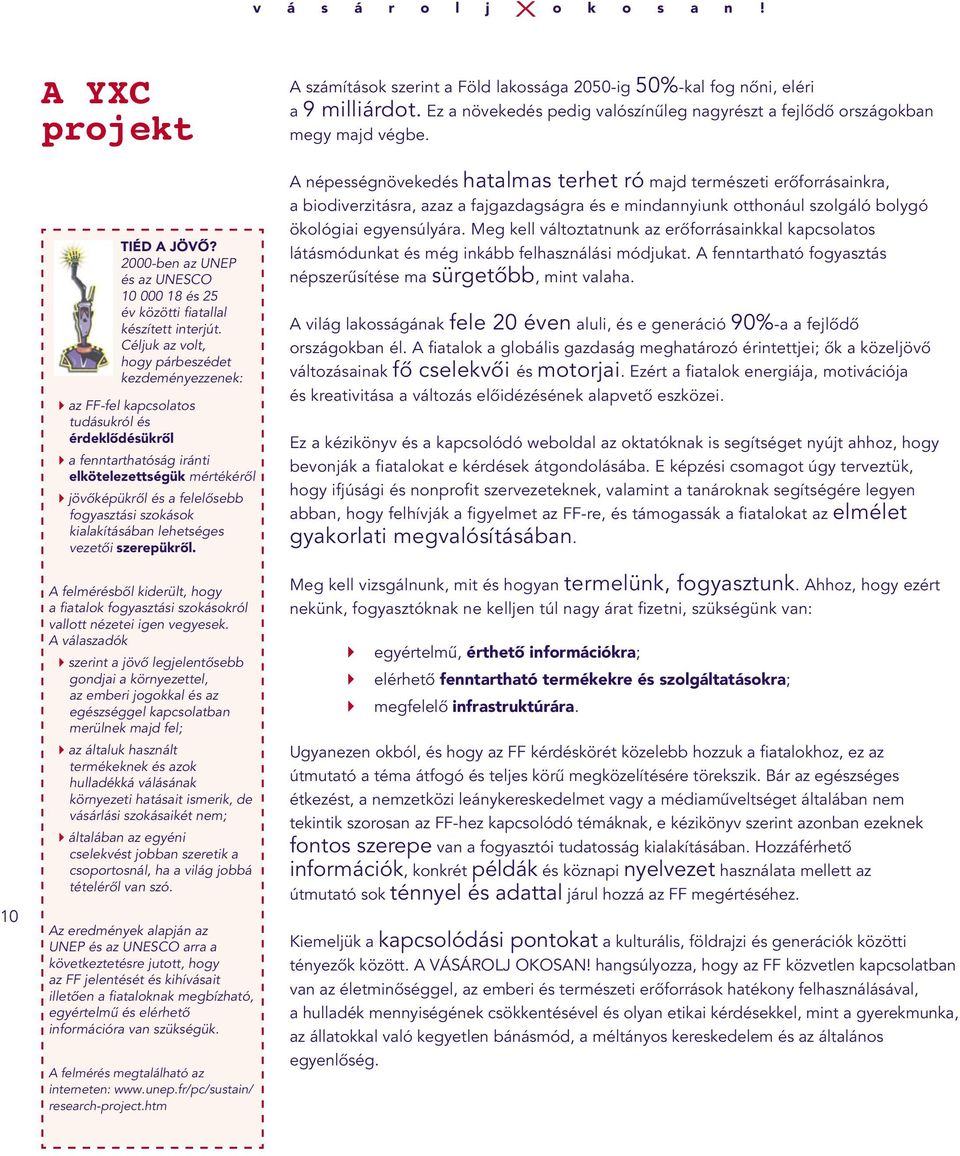 fogyasztási szokások kialakításában lehetséges vezetôi szerepükrôl. A felmérésbôl kiderült, hogy a fiatalok fogyasztási szokásokról vallott nézetei igen vegyesek.