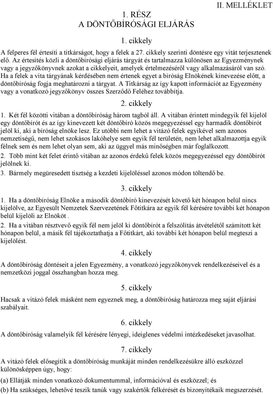 Ha a felek a vita tárgyának kérdésében nem értenek egyet a bíróság Elnökének kinevezése előtt, a döntőbíróság fogja meghatározni a tárgyat.