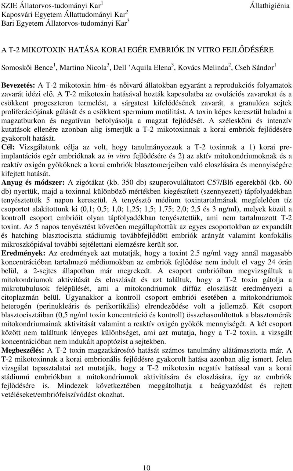 A T-2 mikotoxin hatásával hozták kapcsolatba az ovulációs zavarokat és a csökkent progeszteron termelést, a sárgatest kifelődésének zavarát, a granulóza sejtek proliferációjának gálását és a csökkent