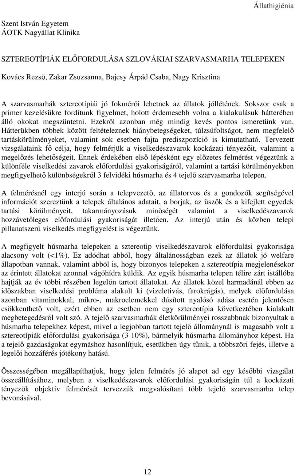 Sokszor csak a primer kezelésükre fordítunk figyelmet, holott érdemesebb volna a kialakulásuk hátterében álló okokat megszüntetni. Ezekről azonban még mindig kevés pontos ismeretünk van.