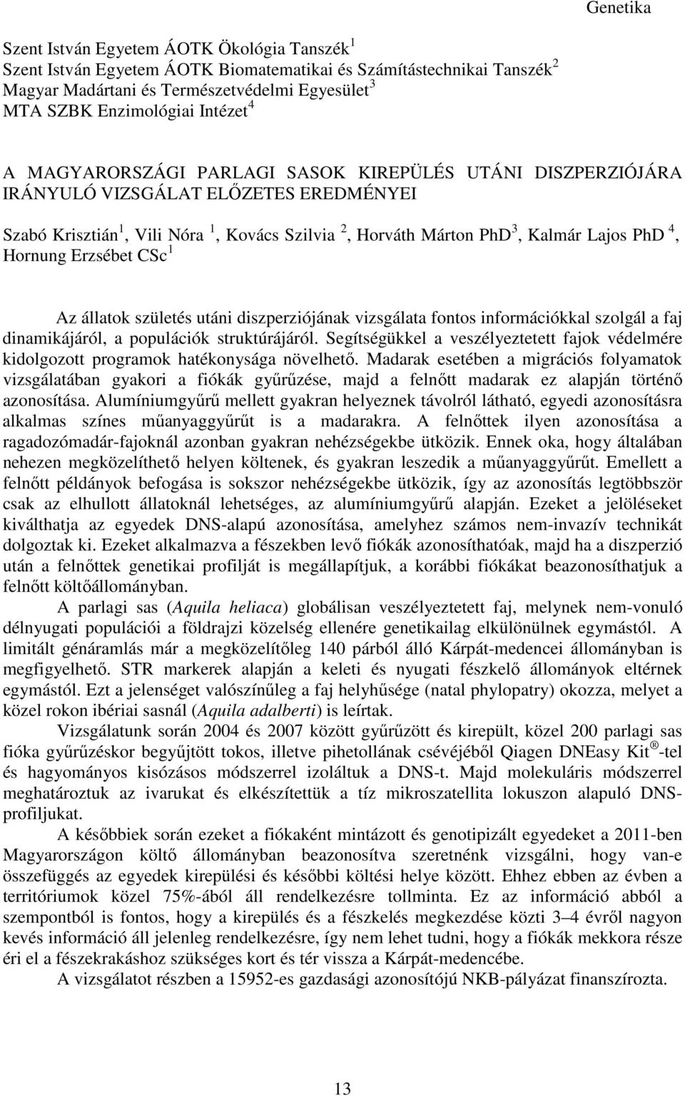 4, Hornung Erzsébet CSc 1 Az állatok születés utáni diszperziójának vizsgálata fontos információkkal szolgál a faj dinamikájáról, a populációk struktúrájáról.