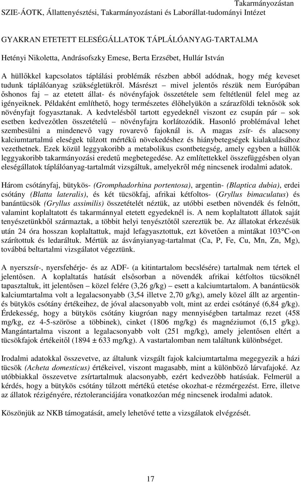 Másrészt mivel jelentős részük nem Európában őshonos faj az etetett állat- és növényfajok összetétele sem feltétlenül felel meg az igényeiknek.