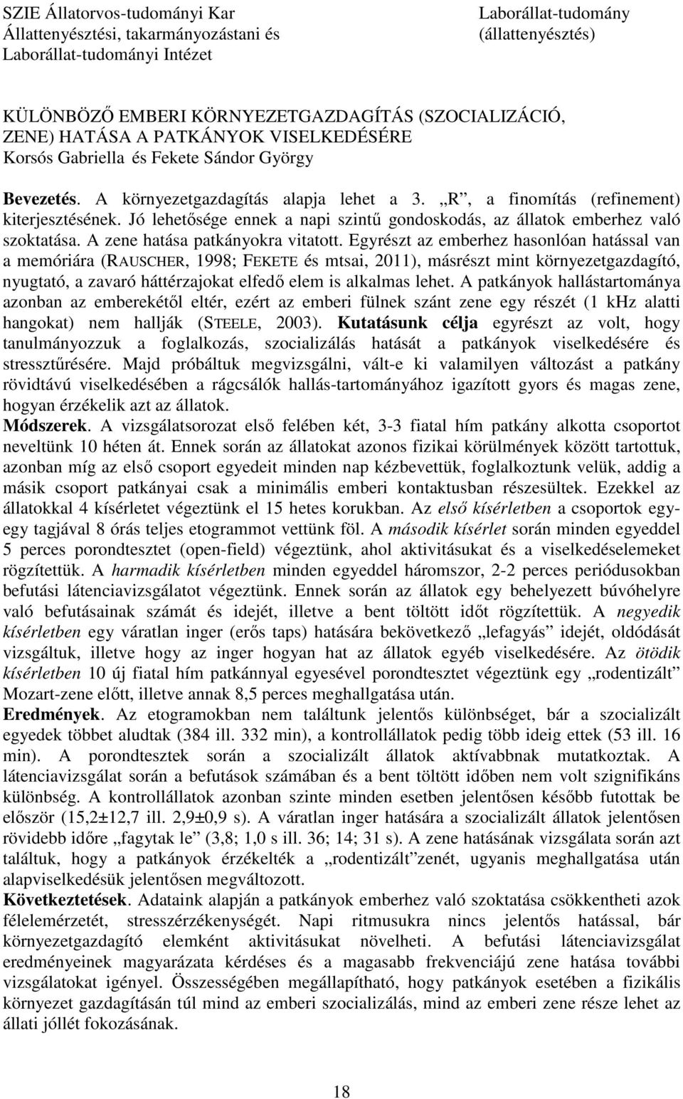 Jó lehetősége ennek a napi szintű gondoskodás, az állatok emberhez való szoktatása. A zene hatása patkányokra vitatott.