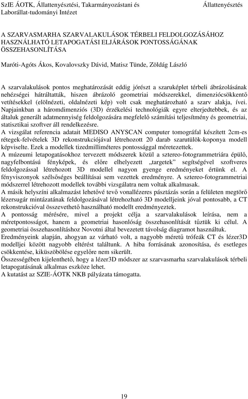 hiszen ábrázoló geometriai módszerekkel, dimenziócsökkentő vetítésekkel (elölnézeti, oldalnézeti kép) volt csak meghatározható a szarv alakja, ívei.