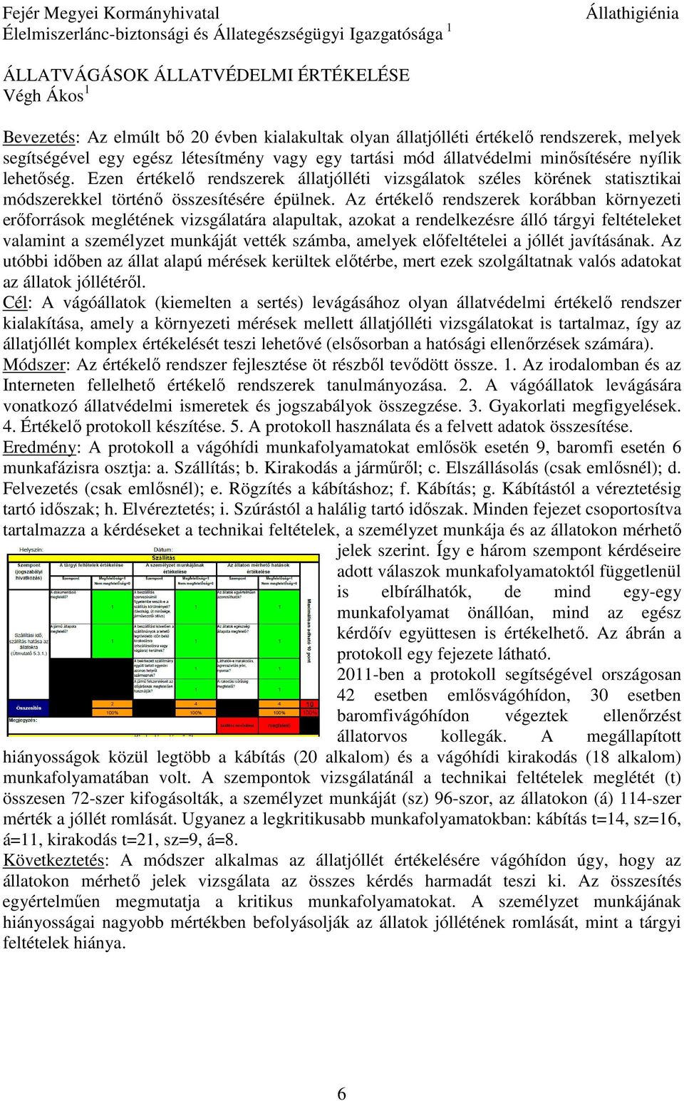 Ezen értékelő rendszerek állatjólléti vizsgálatok széles körének statisztikai módszerekkel történő összesítésére épülnek.