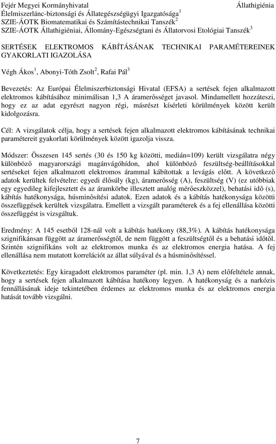 Európai Élelmiszerbiztonsági Hivatal (EFSA) a sertések fejen alkalmazott elektromos kábításához minimálisan 1,3 A áramerősséget javasol.