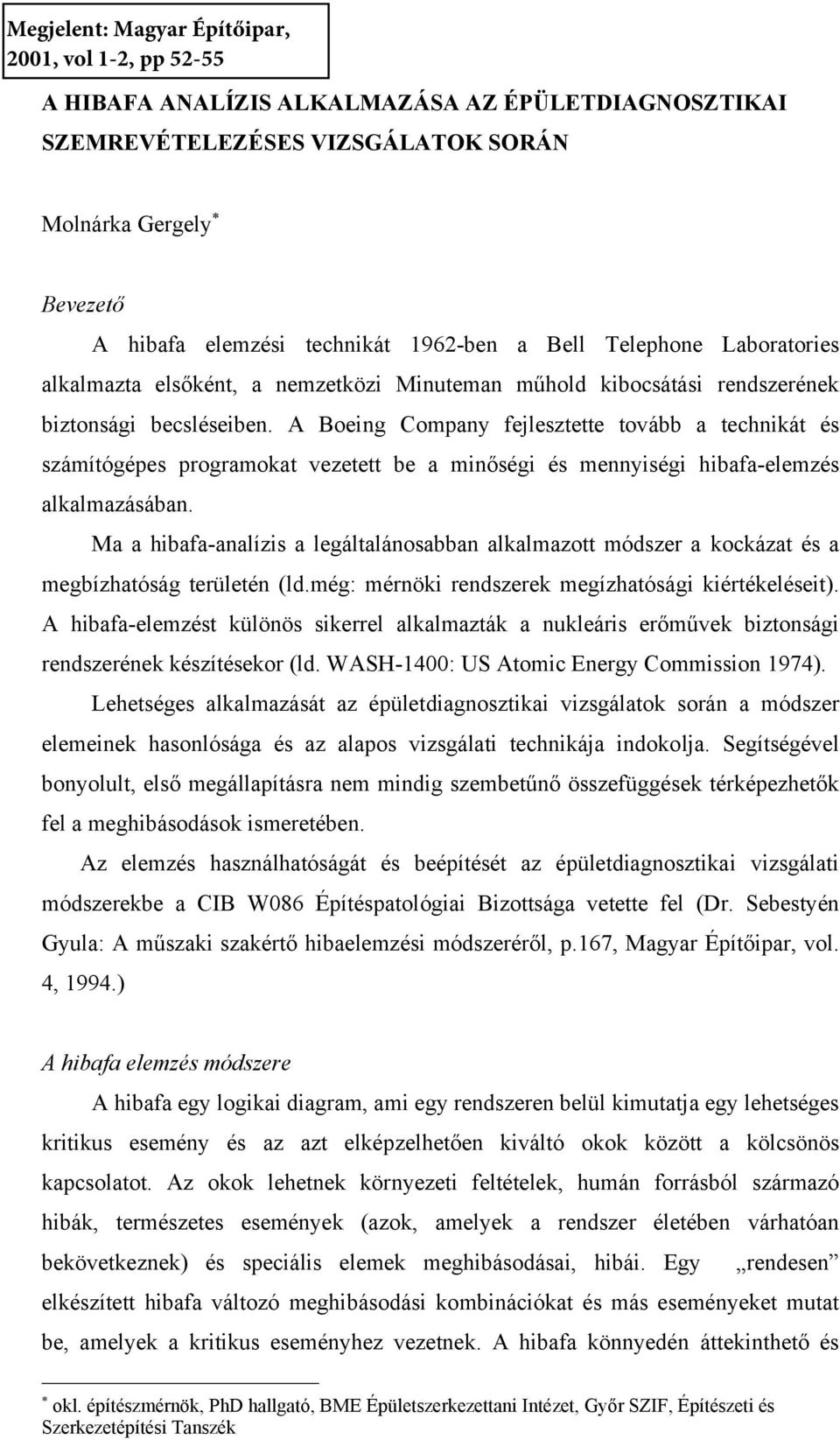 A Boeing Company fejlesztette tovább a technikát és számítógépes programokat vezetett be a minőségi és mennyiségi hibafa-elemzés alkalmazásában.