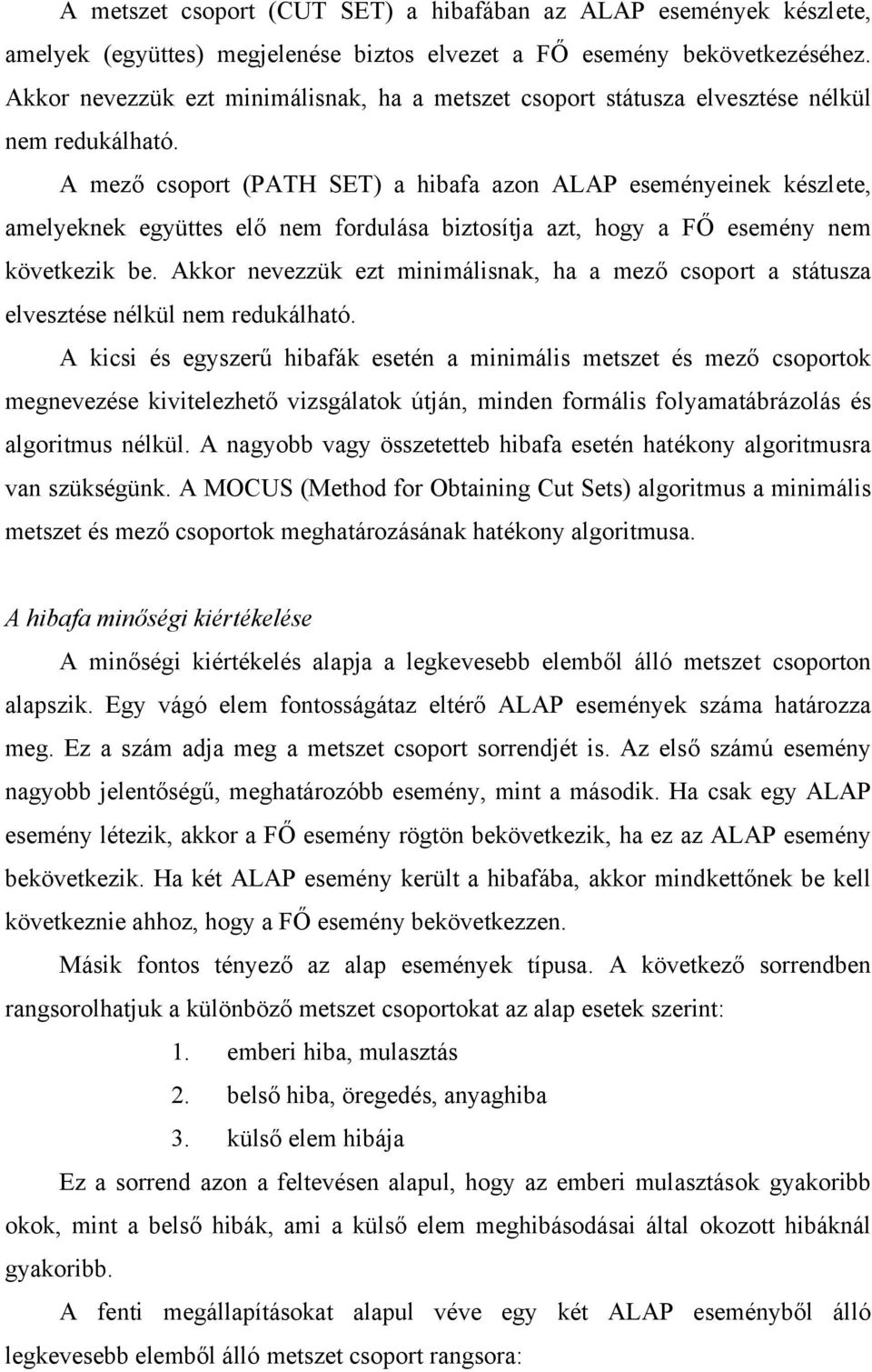 A mező csoport (PATH SET) a hibafa azon ALAP eseményeinek készlete, amelyeknek együttes elő nem fordulása biztosítja azt, hogy a FŐ esemény nem következik be.