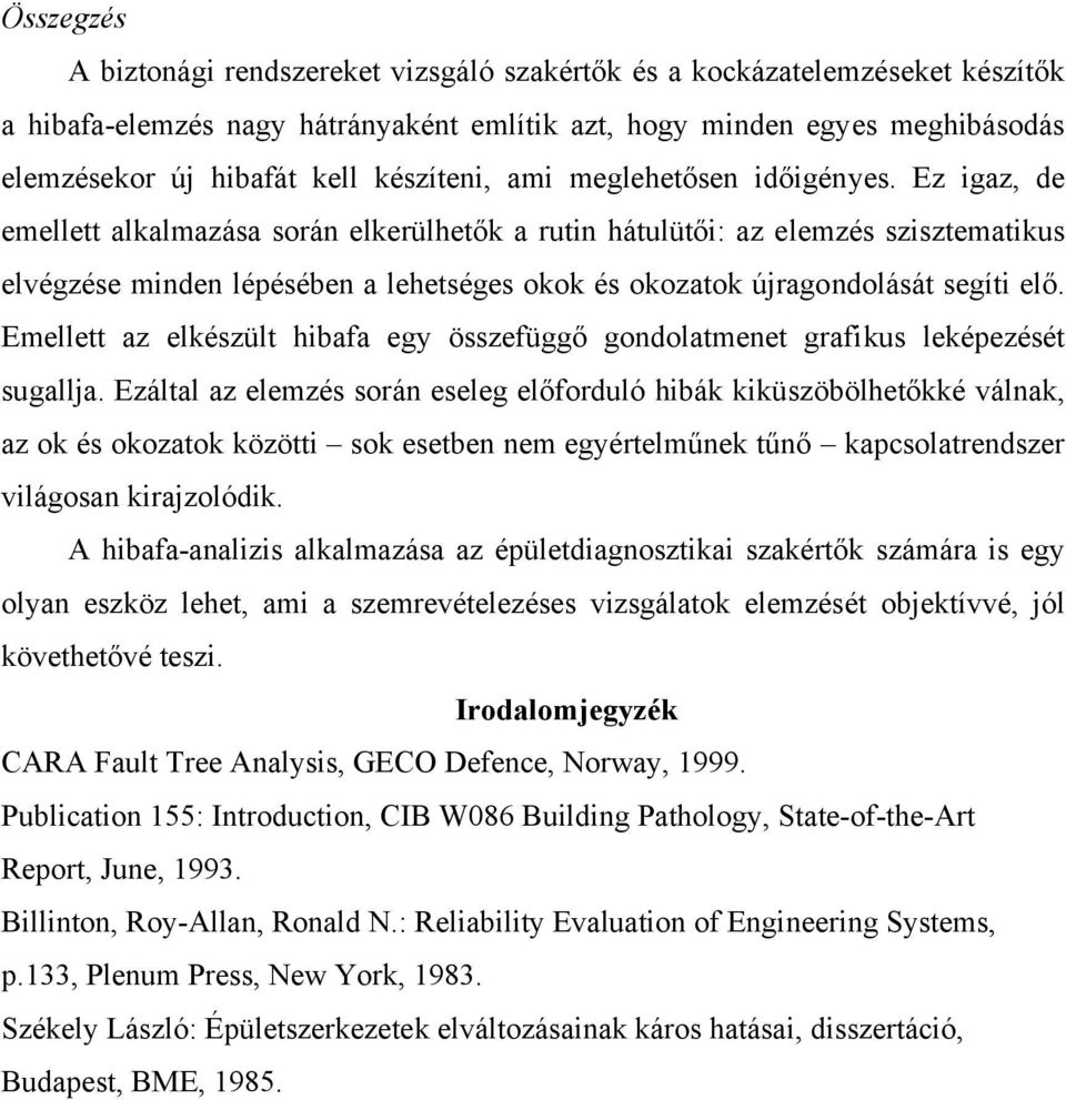 Ez igaz, de emellett alkalmazása során elkerülhetők a rutin hátulütői: az elemzés szisztematikus elvégzése minden lépésében a lehetséges okok és okozatok újragondolását segíti elő.