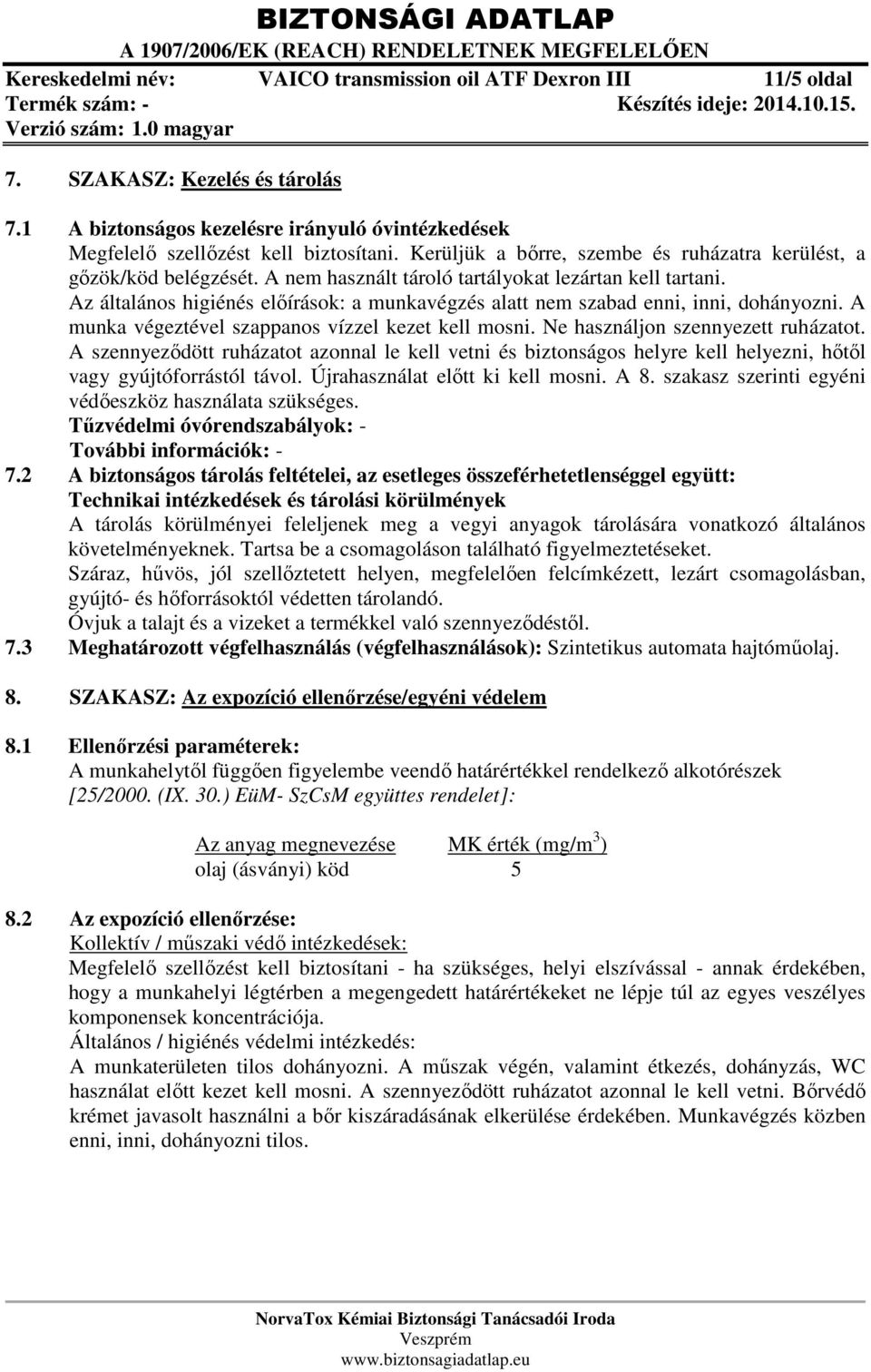 Az általános higiénés előírások: a munkavégzés alatt nem szabad enni, inni, dohányozni. A munka végeztével szappanos vízzel kezet kell mosni. Ne használjon szennyezett ruházatot.