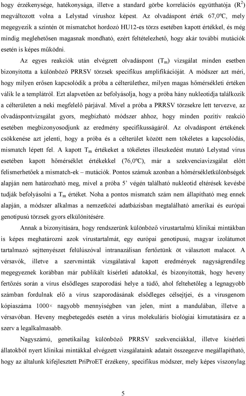 további mutációk esetén is képes működni. Az egyes reakciók után elvégzett olvadáspont (T m ) vizsgálat minden esetben bizonyította a különböző PRRSV törzsek specifikus amplifikációját.