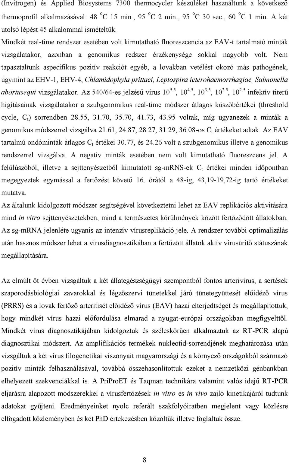 Mindkét real-time rendszer esetében volt kimutatható fluoreszcencia az EAV-t tartalmató minták vizsgálatakor, azonban a genomikus redszer érzékenysége sokkal nagyobb volt.