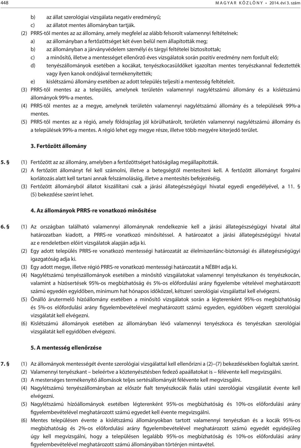 járványvédelem személyi és tárgyi feltételei biztosítottak; c) a minősítő, illetve a mentességet ellenőrző éves vizsgálatok során pozitív eredmény nem fordult elő; d) tenyészállományok esetében a