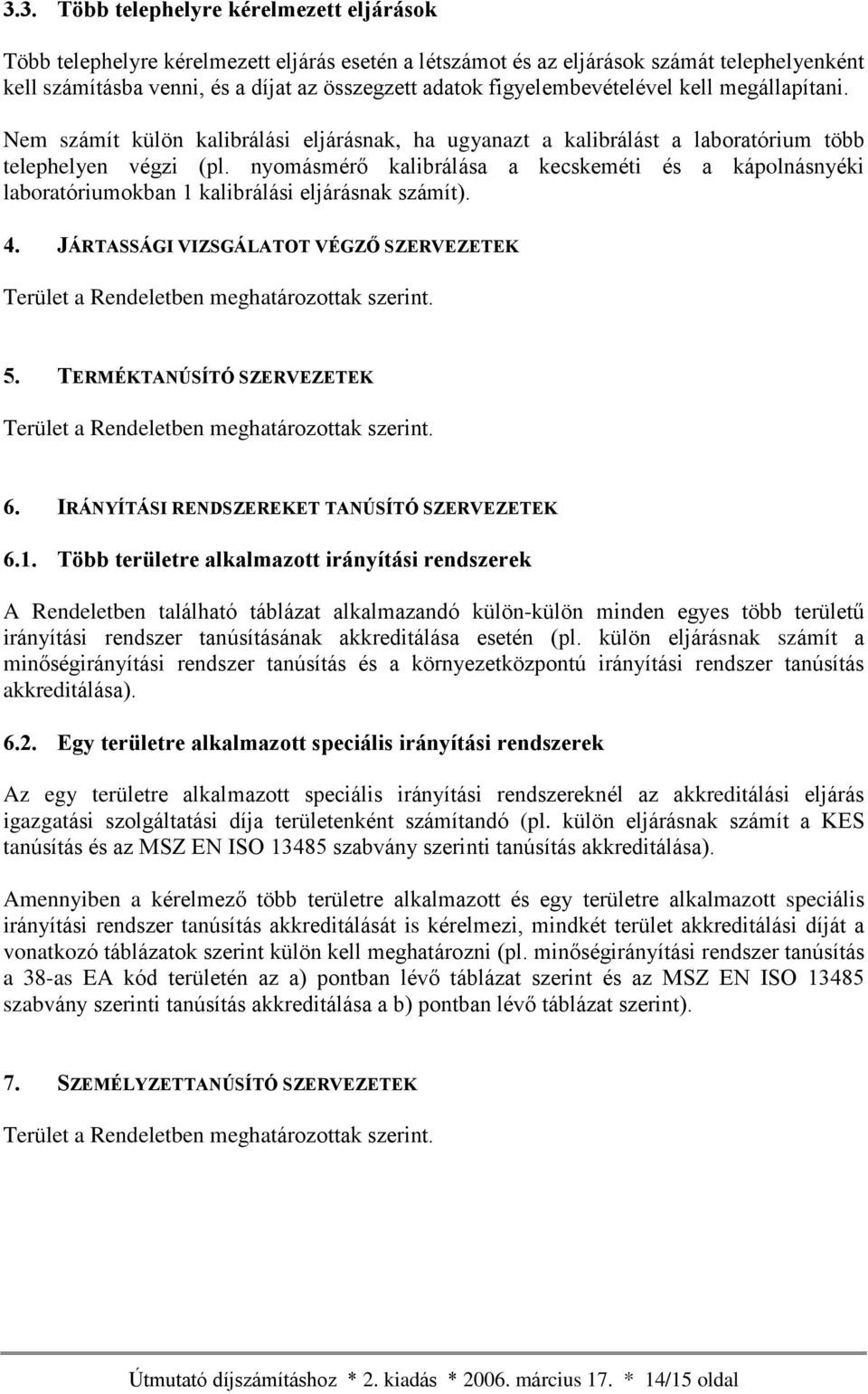 nyomásmérõ kalibrálása a kecskeméti és a kápolnásnyéki laboratóriumokban 1 kalibrálási eljárásnak számít). 4. JÁRTASSÁGI VIZSGÁLATOT VÉGZÕ SZERVEZETEK Terület a Rendeletben meghatározottak szerint. 5.