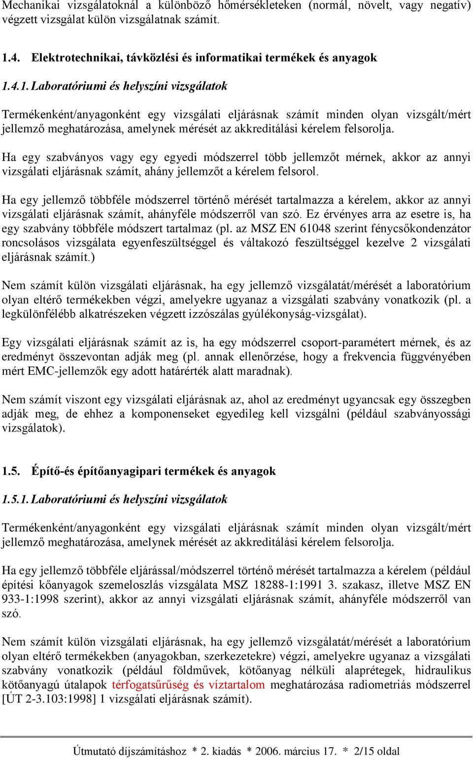 4.1. Laboratóriumi és helyszíni vizsgálatok Termékenként/anyagonként egy vizsgálati eljárásnak számít minden olyan vizsgált/mért jellemzõ meghatározása, amelynek mérését az akkreditálási kérelem