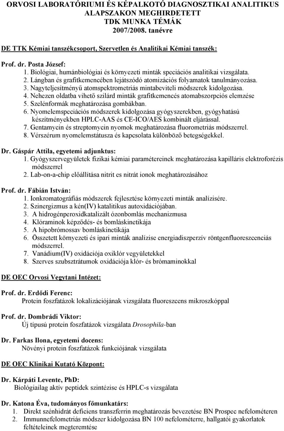 Nagyteljesítményű atomspektrometriás mintabeviteli módszerek kidolgozása. 4. Nehezen oldatba vihető szilárd minták grafitkemencés atomabszorpciós elemzése 5. Szelénformák meghatározása gombákban. 6.