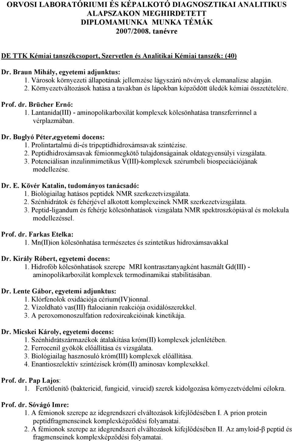 Városok környezeti állapotának jellemzése lágyszárú növények elemanalízse alapján. 2. Környezetváltozások hatása a tavakban és lápokban képződött üledék kémiai összetételére. Prof. dr.