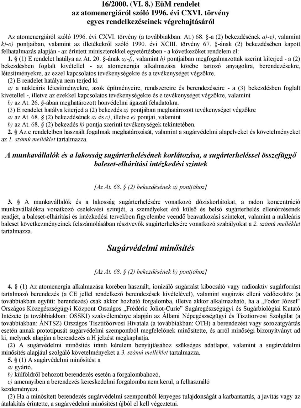 -ának (2) bekezdésében kapott felhatalmazás alapján - az érintett miniszterekkel egyetértésben - a következőket rendelem el: 1. (1) E rendelet hatálya az At. 20.