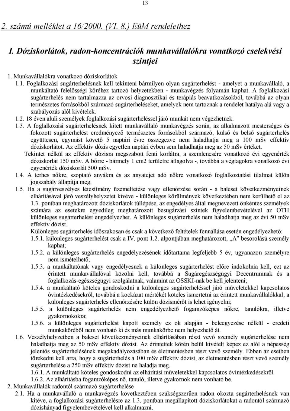 rendelet hatálya alá vagy a szabályozás alól kivételek. 1.2. 18 éven aluli személyek foglalkozási sugárterheléssel járó munkát nem végezhetnek. 1.3.