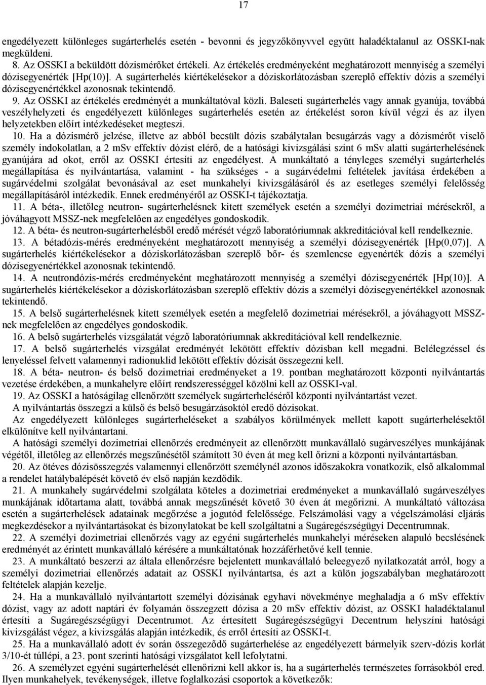 A sugárterhelés kiértékelésekor a dóziskorlátozásban szereplő effektív dózis a személyi dózisegyenértékkel azonosnak tekintendő. 9. Az OSSKI az értékelés eredményét a munkáltatóval közli.