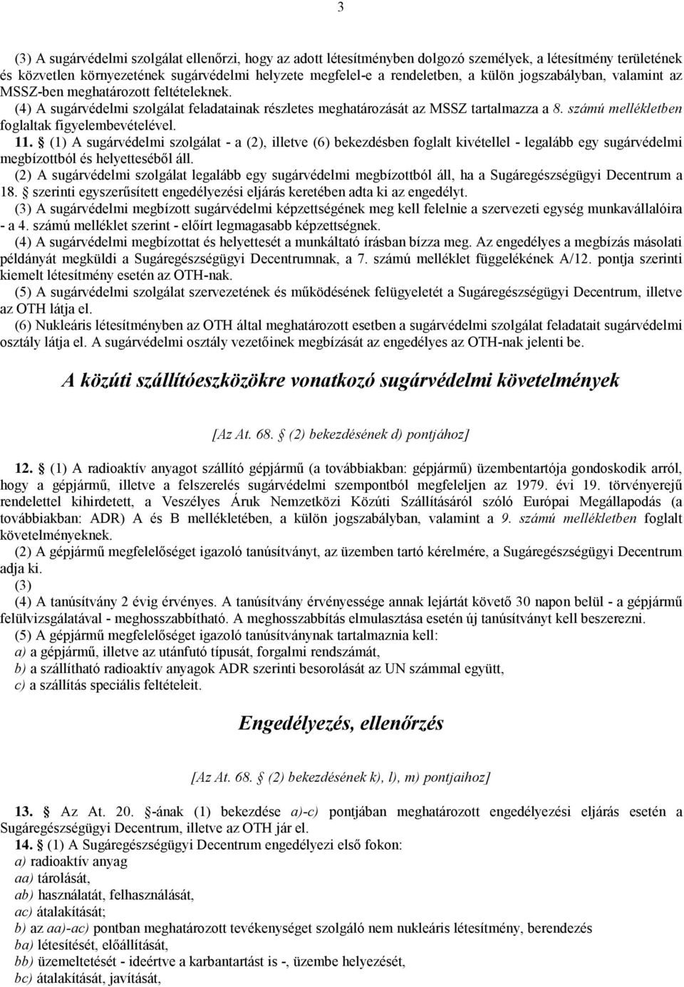 számú mellékletben foglaltak figyelembevételével. 11. (1) A sugárvédelmi szolgálat - a (2), illetve (6) bekezdésben foglalt kivétellel - legalább egy sugárvédelmi megbízottból és helyetteséből áll.