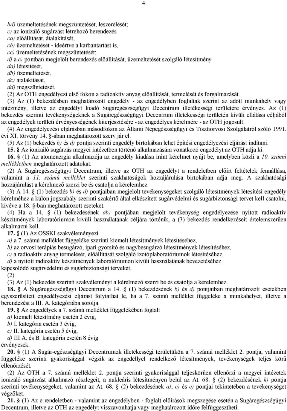 (2) Az OTH engedélyezi első fokon a radioaktív anyag előállítását, termelését és forgalmazását.