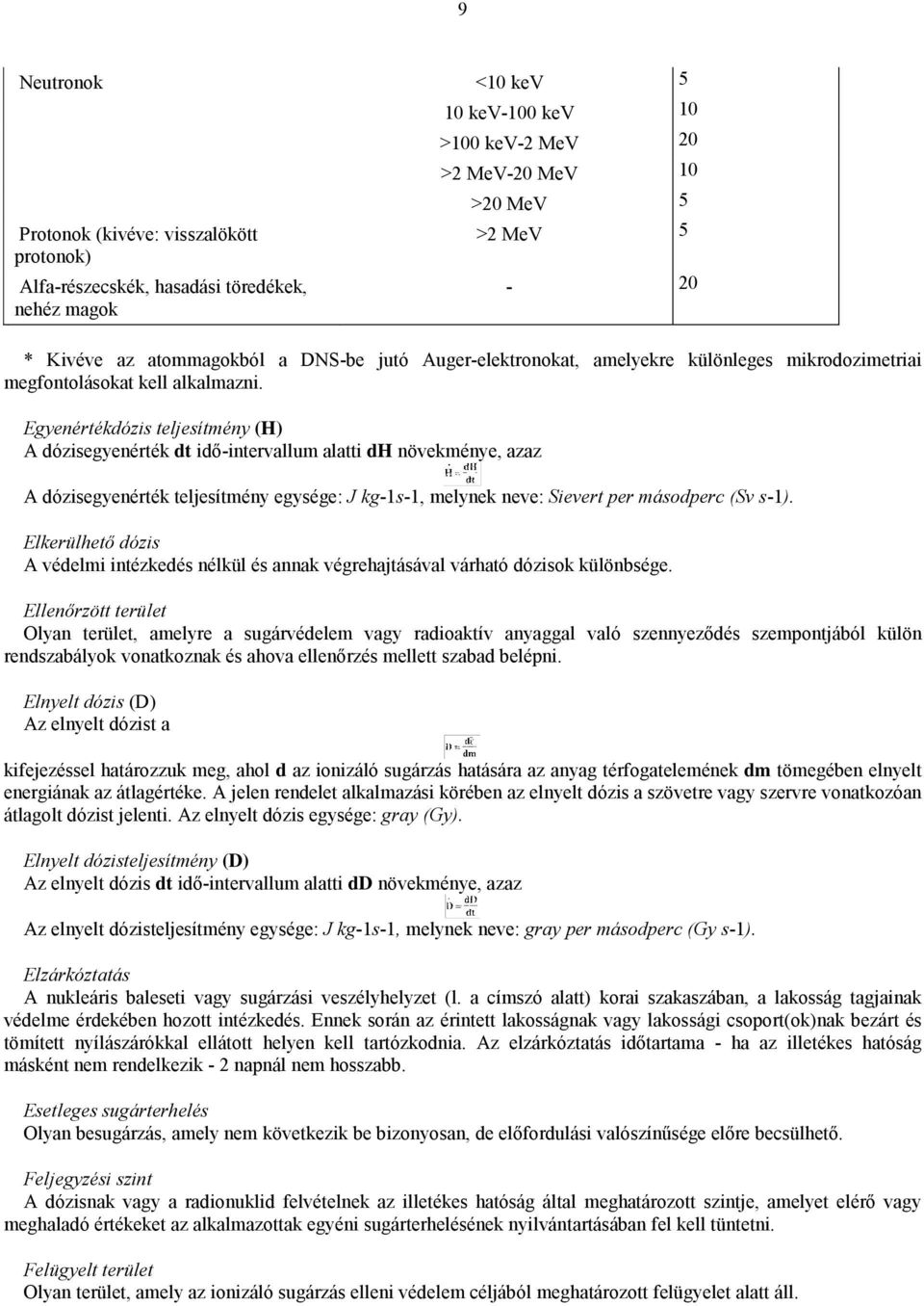 Egyenértékdózis teljesítmény (H) A dózisegyenérték dt idő-intervallum alatti dh növekménye, azaz A dózisegyenérték teljesítmény egysége: J kg-1s-1, melynek neve: Sievert per másodperc (Sv s-1).