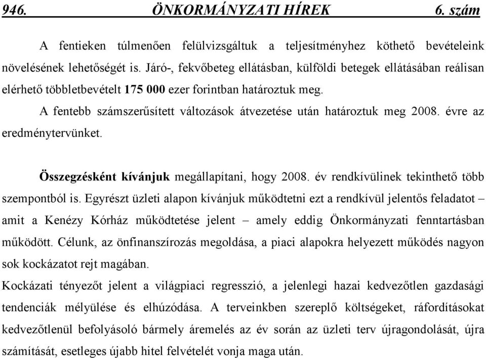 A fentebb számszerősített változások átvezetése után határoztuk meg 2008. évre az eredménytervünket. Összegzésként kívánjuk megállapítani, hogy 2008. év rendkívülinek tekinthetı több szempontból is.