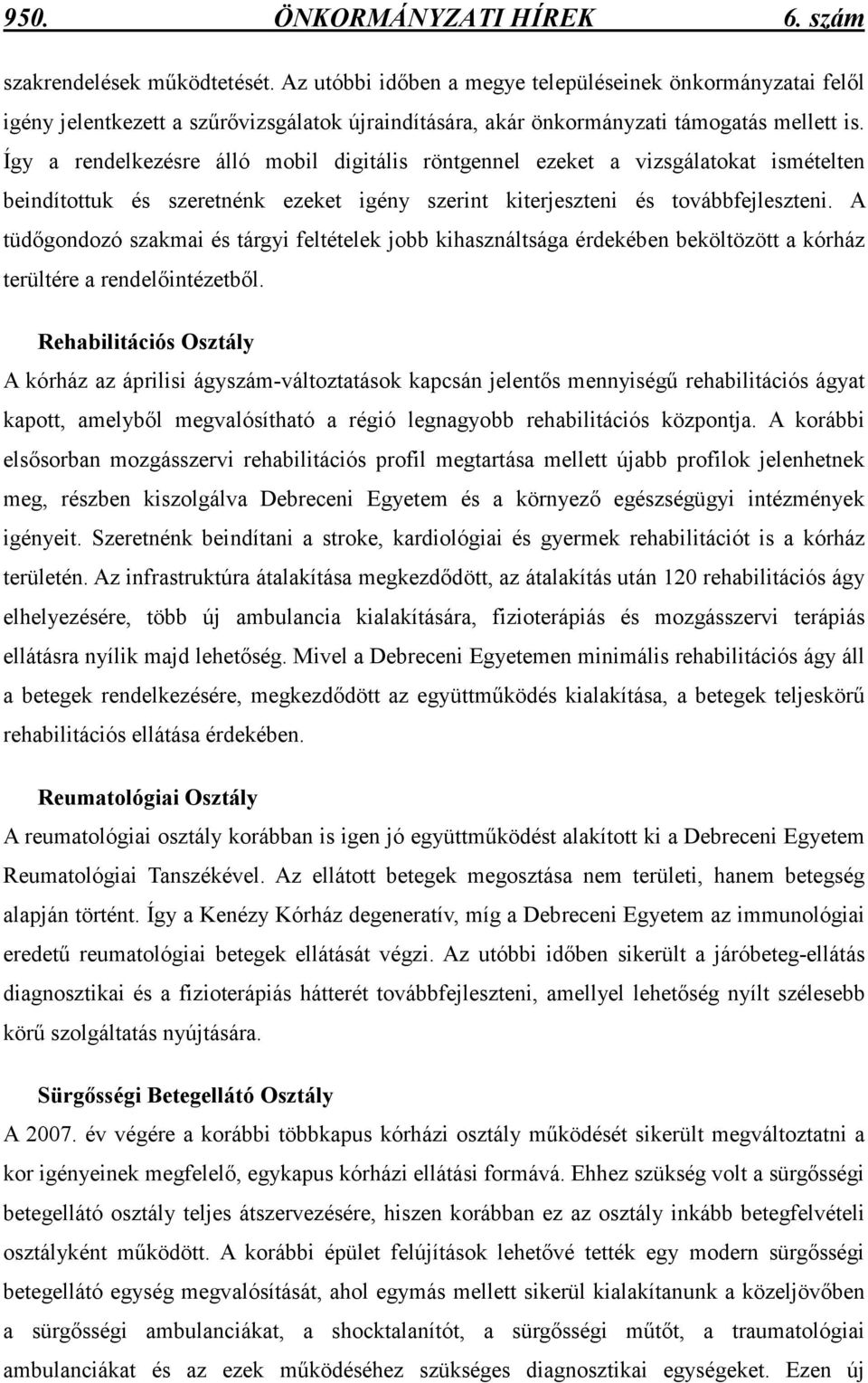 Így a rendelkezésre álló mobil digitális röntgennel ezeket a vizsgálatokat ismételten beindítottuk és szeretnénk ezeket igény szerint kiterjeszteni és továbbfejleszteni.