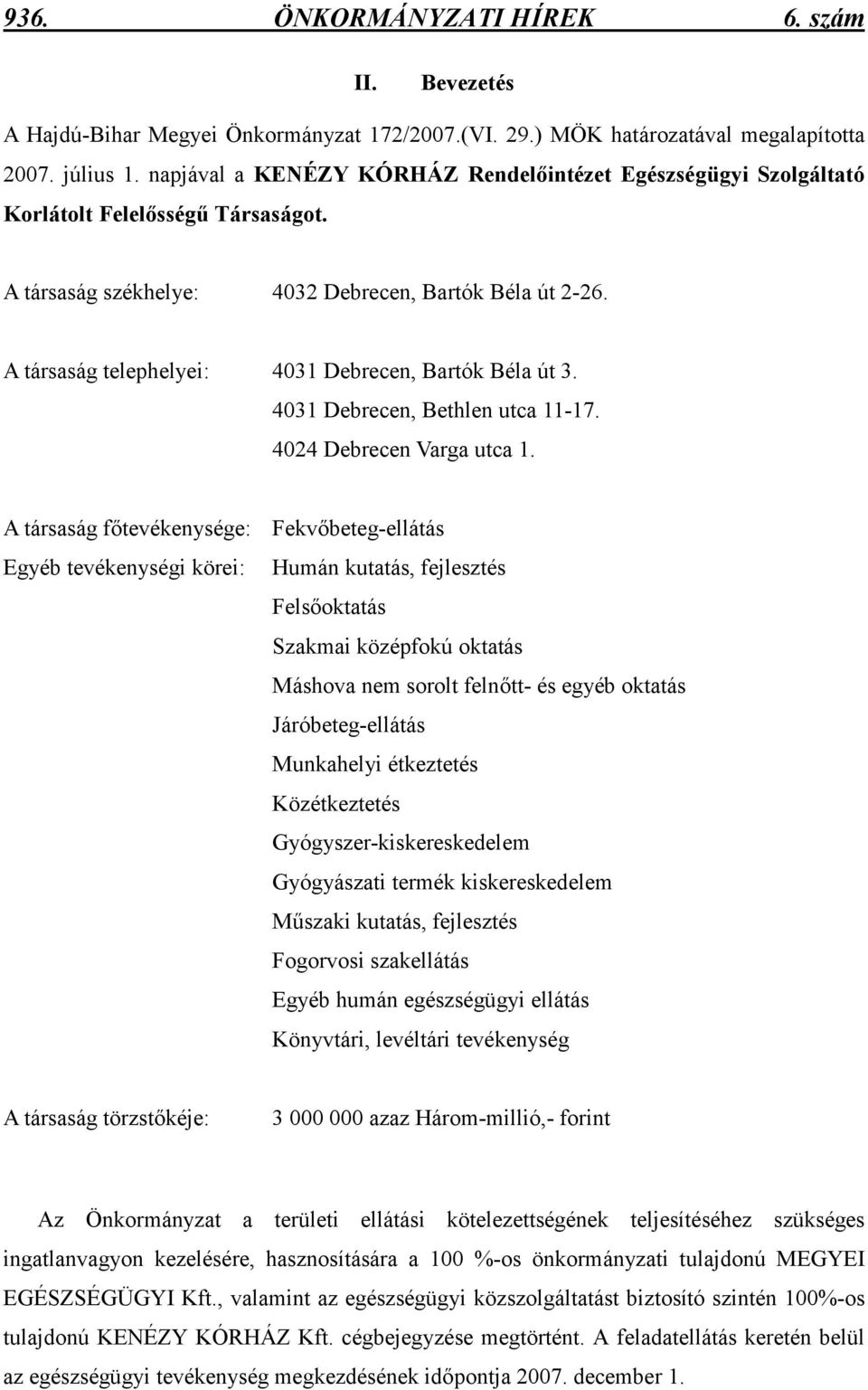 A társaság telephelyei: 4031 Debrecen, Bartók Béla út 3. 4031 Debrecen, Bethlen utca 11-17. 4024 Debrecen Varga utca 1.