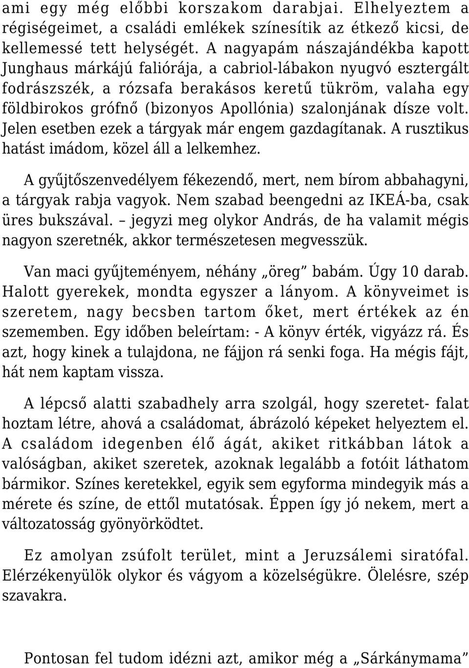 szalonjának dísze volt. Jelen esetben ezek a tárgyak már engem gazdagítanak. A rusztikus hatást imádom, közel áll a lelkemhez.