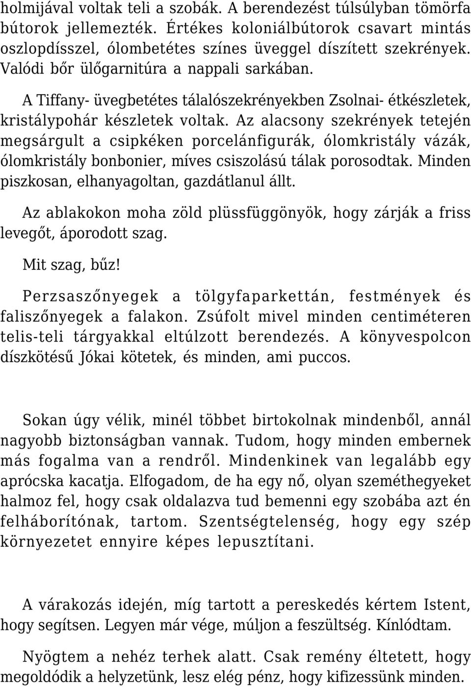 Az alacsony szekrények tetején megsárgult a csipkéken porcelánfigurák, ólomkristály vázák, ólomkristály bonbonier, míves csiszolású tálak porosodtak. Minden piszkosan, elhanyagoltan, gazdátlanul állt.